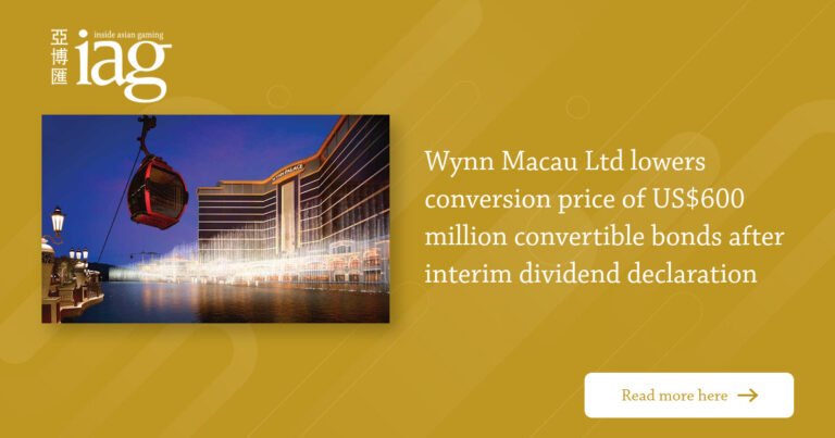 Wynn Macau Ltd lowers conversion price of US$600 million convertible bonds after interim dividend declaration – IAG